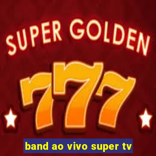 band ao vivo super tv